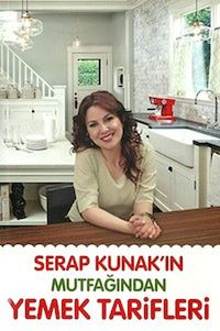 Serap Kunak'ın Mutfağından  Yemek Tarifleri
