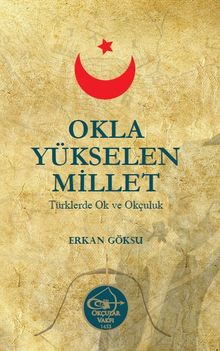 Okla Yükselen Millet & Türklerde Ok ve Okçuluk
