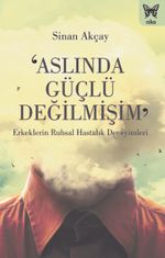 Aslında Güçlü Değilmişim & Erkeklerin Ruhsal Hastalık Deneyimleri