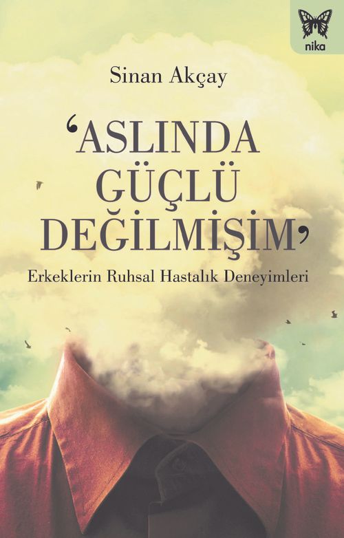 Aslında Güçlü Değilmişim & Erkeklerin Ruhsal Hastalık Deneyimleri