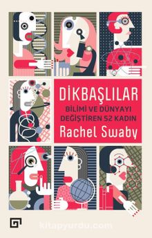 Dikbaşlılar & Bilimi ve Dünyayı Değiştiren 52 Kadın - Rachel Swaby
