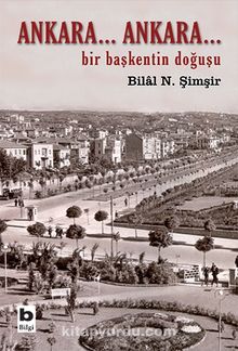 Ankara... Ankara-Bir Başkent'in Doğuşu - Bilal N. Şimşir