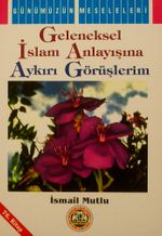 Geleneksel İslam Anlayışına Aykırı Görüşlerim