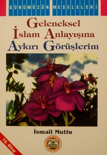 Geleneksel İslam Anlayışına Aykırı Görüşlerim