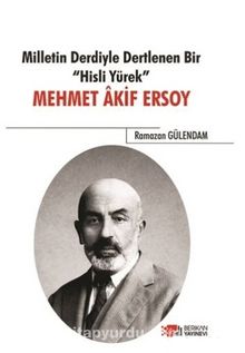 Milletin Derdiyle Dertlenen Bir Hisli Yürek : Mehmet Akif Ersoy
