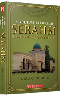 Büyük Türk-İslam Alimi Serahsi & Hayatı, Şahsiyeti ve Eserleri