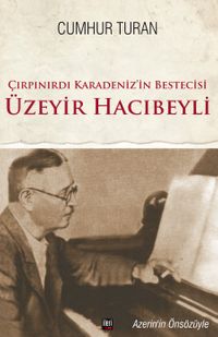 Çırpınırdı Karadeniz’in Bestecisi Üzeyir Hacıbeyli