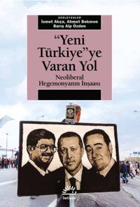 Yeni Türkiye'ye Varan Yol & Neoliberal Hegemonyanın İnşaası