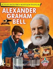 Alexander Graham Bell / Dünyayı Değiştiren Muhteşem İnsanlar - Kolektif