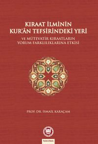 Kıraat İlminin Kur'an Tefsirindeki Yeri & Ve Mütevatir Kıraatlarının Yorum Farklılıklarına Etkisi