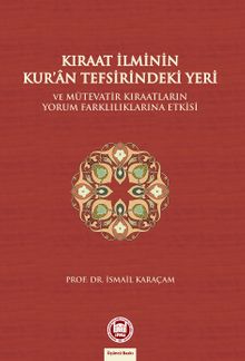 Kıraat İlminin Kur'an Tefsirindeki Yeri & Ve Mütevatir Kıraatlarının Yorum Farklılıklarına Etkisi