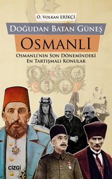 Doğudan Batan Güneş Osmanlı Osmanlı’nın Son Dönemindeki En Tartışmalı Konular