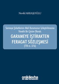 Sermaye Şirketlerinin Mali Durumunun İyileştirilmesine Yönelik Bir Çözüm Olarak: Garameye İştirakten Feragat Sözleşmesi (TTK m. 376)
