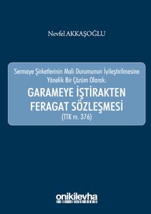 Sermaye Şirketlerinin Mali Durumunun İyileştirilmesine Yönelik Bir Çözüm Olarak: Garameye İştirakten Feragat Sözleşmesi (TTK m. 376)