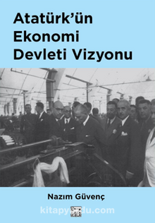 Atatürk’ün Ekonomi Devleti Vizyonu