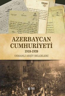 Azerbaycan Cumhuriyeti (1918-1920) & Osmanlı Arşiv Belgeleri 