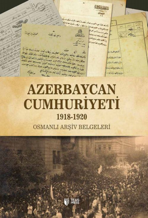 Azerbaycan Cumhuriyeti (1918-1920) & Osmanlı Arşiv Belgeleri 