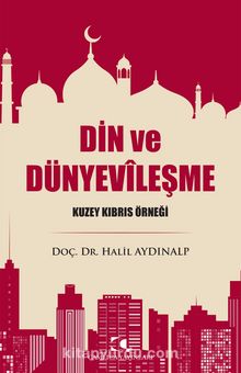 Din ve Dünyevileşme & Kuzey Kıbrıs Örneği - Halil Aydınalp