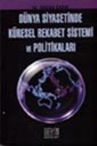 Dünya Siyasetinde Küresel Rekabet Sistemi ve Politikaları