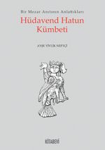 Hüdaven Hatun Kümbeti & Bir Mezar Anıtının Anlattıkları