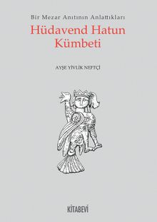 Hüdaven Hatun Kümbeti & Bir Mezar Anıtının Anlattıkları