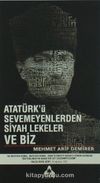 Atatürk’ü Sevmeyenlerden Siyah Lekeler ve Biz