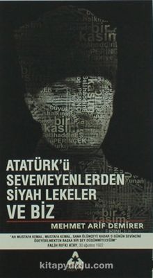 Atatürk’ü Sevmeyenlerden Siyah Lekeler ve Biz - Mehmet Arif Demirer