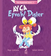 Ayça: Eyvah ! Dişler / Ben Büyüyorum Serisi 2