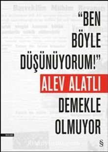 Ben Böyle Düşünüyorum! Demekle Olmuyor - Alev Alatlı