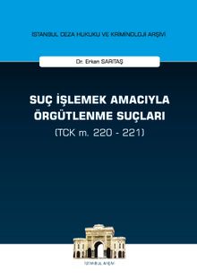 Suç İşlemek Amacıyla Örgütlenme Suçları (TCK m. 220 - 221) İstanbul Ceza Hukuku ve Kriminoloji Arşivi no: 13