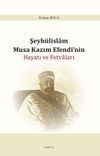 Şeyh&uuml;lislam Musa Kazım Efendi&rsquo;nin Hayatı ve Fetvaları