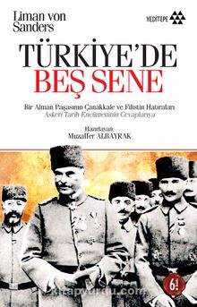 Türkiye'de Beş Sene / Bir Alman Paşasının Çanakkale ve Filistin Hatıraları - Liman von Sanders