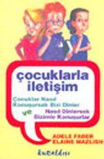Çocuklarla İletişim Çocuklar Nasıl Konuşursak Bizi Dinler ve Nasıl Dinlersek Bizimle Konuşurlar
