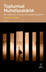 Toplumsal Muhafazakarlık & Aile, Evlilik, Din ve Siyaset Alanındaki Tezahürleri