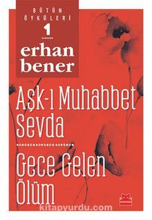 Bütün Öyküleri 1/  Aşk-ı Muhabbet Sevda - Gece Gelen Ölüm - Erhan Bener