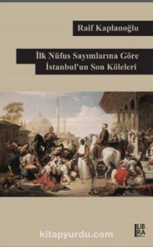 İlk Nüfus Sayımlarına Göre İstanbul’un Son Köleleri - Raif Kaplanoğlu