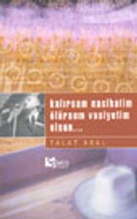 Kalırsam Nasihatim Ölürsem Vasiyetim Olsun...