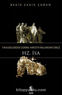 Yahudilerden Sonra Hıristiyanlardan Önce Hz. İsa - Bekir Zakir Çoban