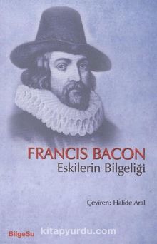 Eskilerin Bilgeliği - Francis Bacon