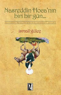 Nasreddin Hoca'nın Biri Bir Gün... / Nasreddin Hoca Fıkralarının Tasavvufi Yorumu