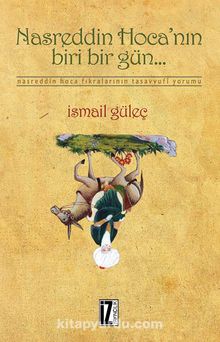 Nasreddin Hoca'nın Biri Bir Gün... / Nasreddin Hoca Fıkralarının Tasavvufi Yorumu - İsmail Güleç