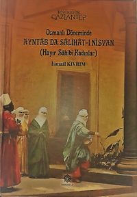 Osmanlı Döneminde Ayıntab’da Salihat-ı Nisvan (Hayır Sahibi Kadınlar)