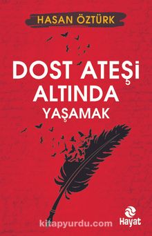 Dost Ateşi Altında Yaşamak - Hasan Öztürk