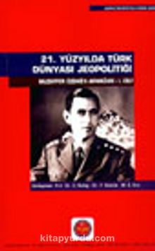 21. Yüzyılda Türk Dünyası Jeopolitiği Muzaffer Özdağ'a Armağan I. Cilt