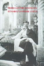 Pierre Loti'nin İstanbul'u - İstanbul'un Pierre Loti'si