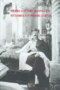 Pierre Loti'nin İstanbul'u - İstanbul'un Pierre Loti'si