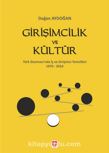 Girişimcilik ve Kültür & Türk Sineması'nda İş ve Girişimci Temsilleri 1970 - 2010 - Doğan Aydoğan