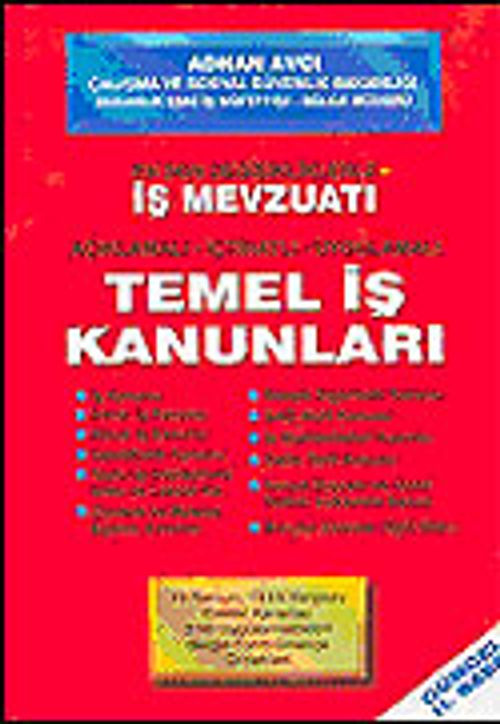 En Son Değişiklikleriyle İş Mevzuatı Açıklamalı - İçtihatlı - Uygulamalı Temel İş Kanunları
