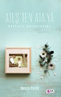 Ateş’ten Ata’ya & Anılarla Kardelenler