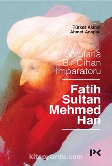 Sorularla Bir Cihan İmparatoru: Fatih Sultan Mehmed Han - Ahmet Anapalı